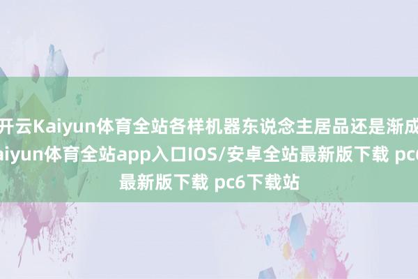开云Kaiyun体育全站各样机器东说念主居品还是渐成领域-kaiyun体育全站app入口IOS/安卓全站最新版下载 pc6下载站