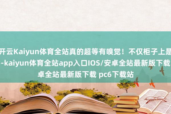 开云Kaiyun体育全站真的超等有嗅觉！不仅柜子上是长长的喜字-kaiyun体育全站app入口IOS/安卓全站最新版下载 pc6下载站
